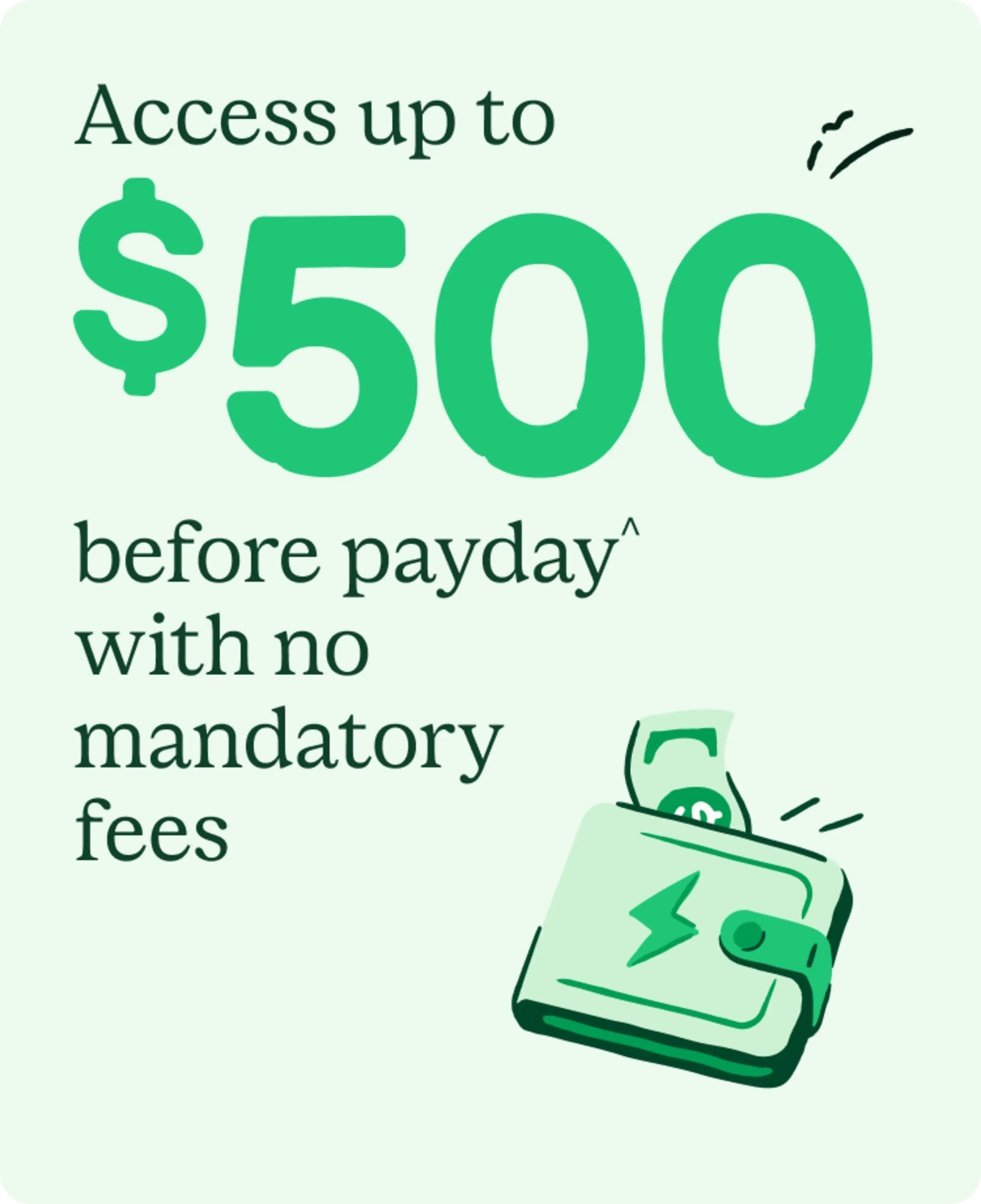 Access up to $500 before payday with no mandatory fees.