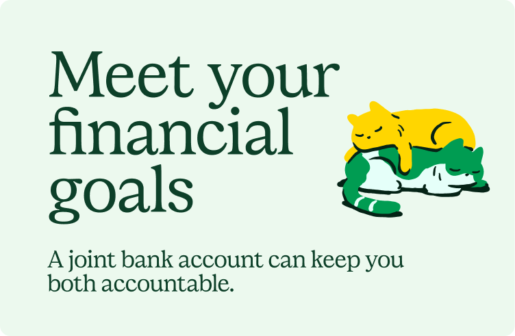 Meet your financial goals. A joint bank account can keep you both accountable.