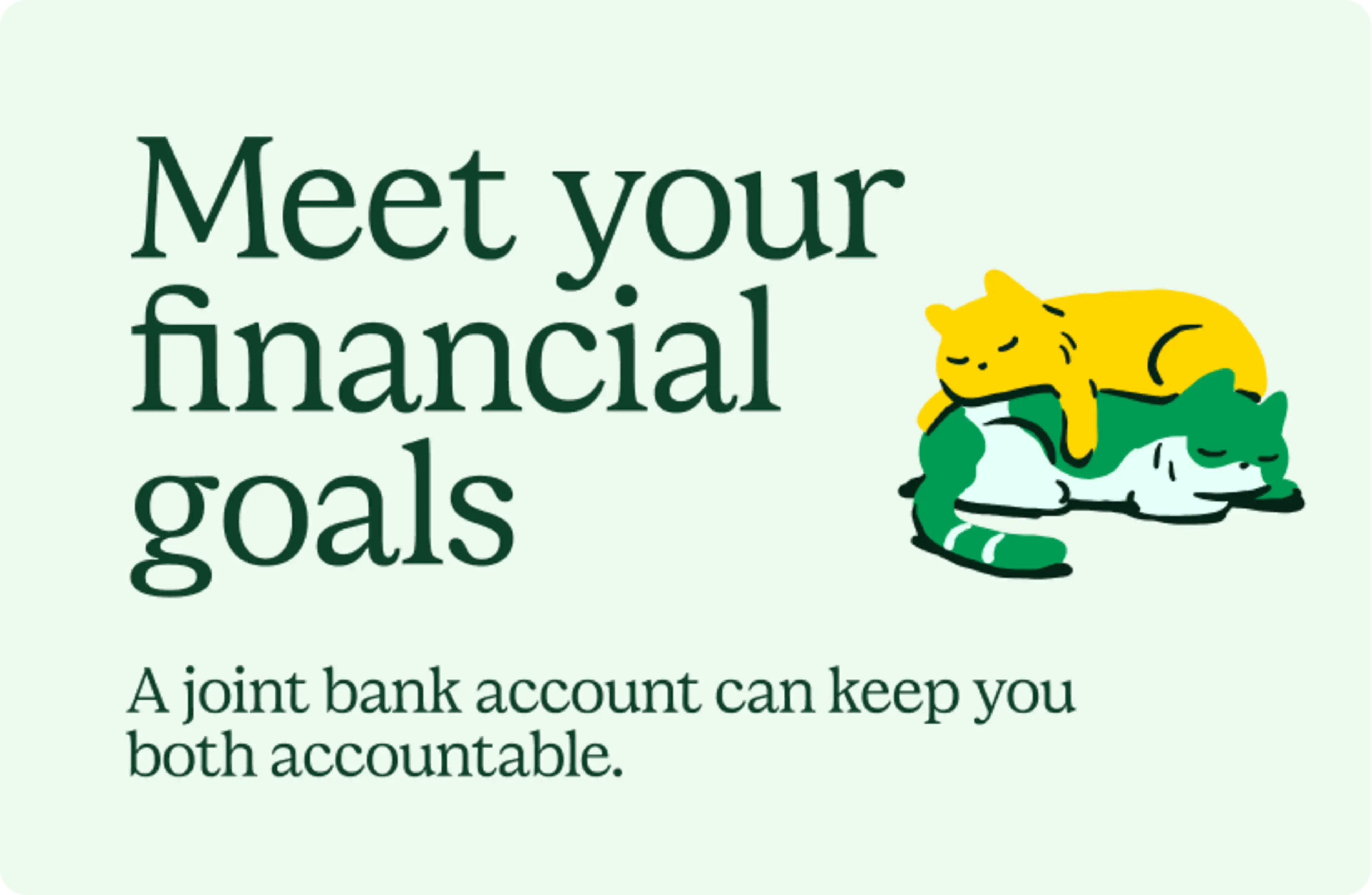 Meet your financial goals. A joint bank account can keep you both accountable.