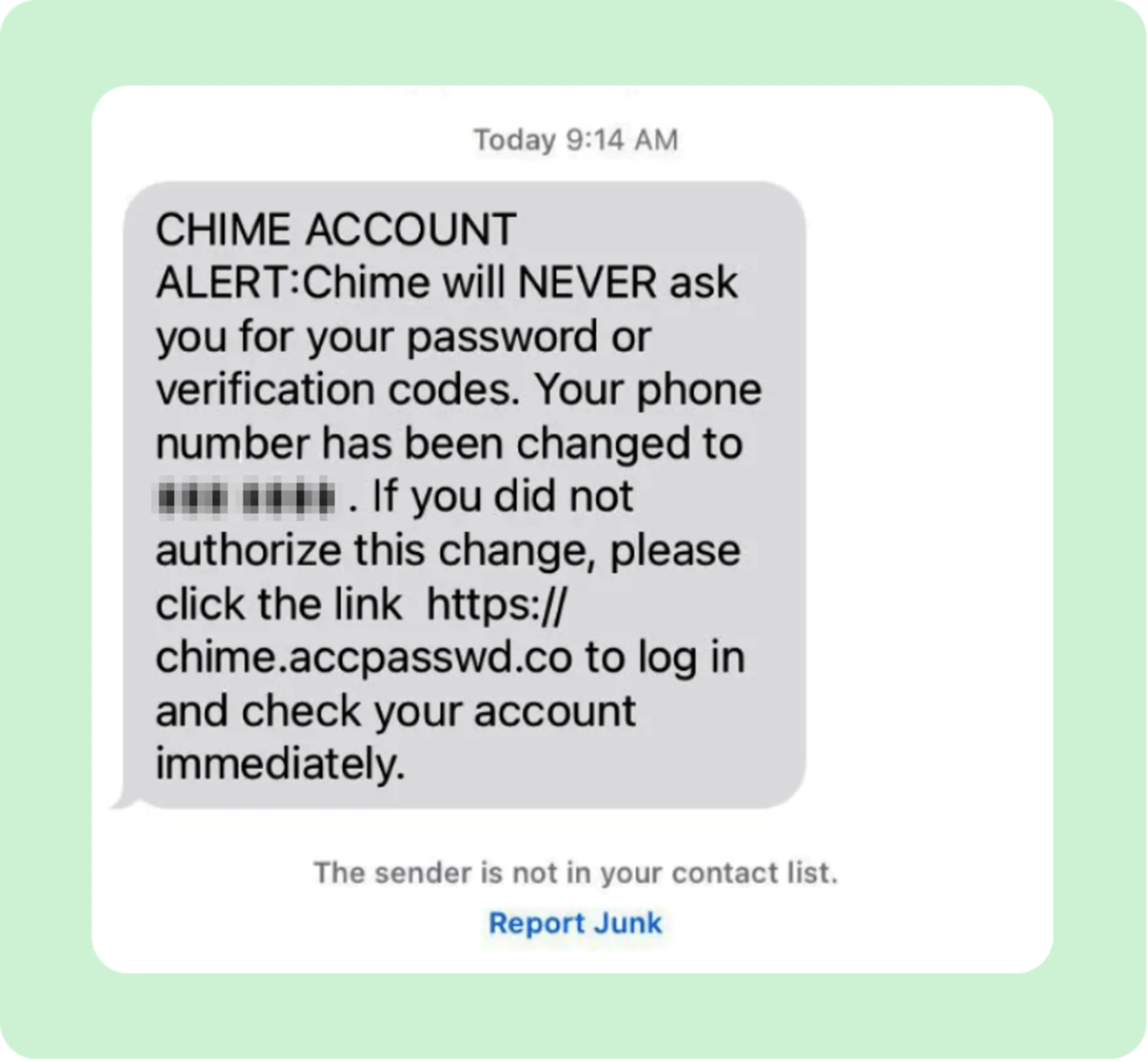 CHIME ACCOUNT ALERT: Chime will NEVER ask you for your password or verification codes. Your phone number has been changed to ###-####. If you did not authorize this change, please click the link to log in and check your account immediately.