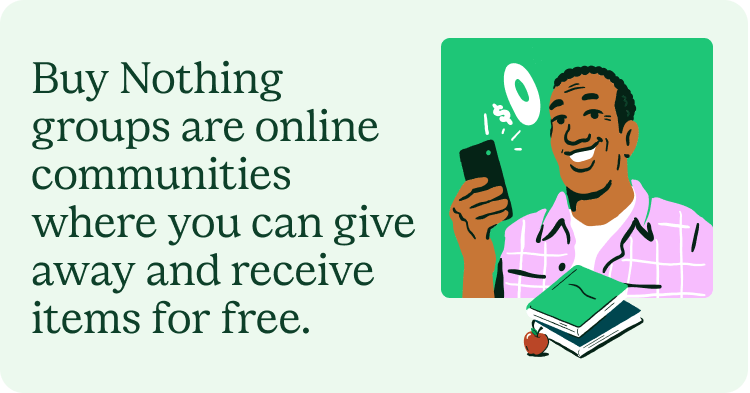 Buy Nothing groups are online communities where you can give away and receive items for free.